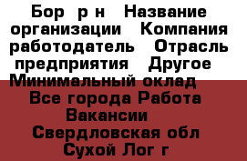 Бор. р-н › Название организации ­ Компания-работодатель › Отрасль предприятия ­ Другое › Минимальный оклад ­ 1 - Все города Работа » Вакансии   . Свердловская обл.,Сухой Лог г.